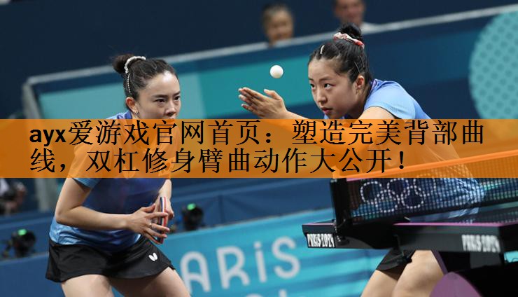 <strong>ayx爱游戏官网首页：塑造完美背部曲线，双杠修身臂曲动作大公开！</strong>