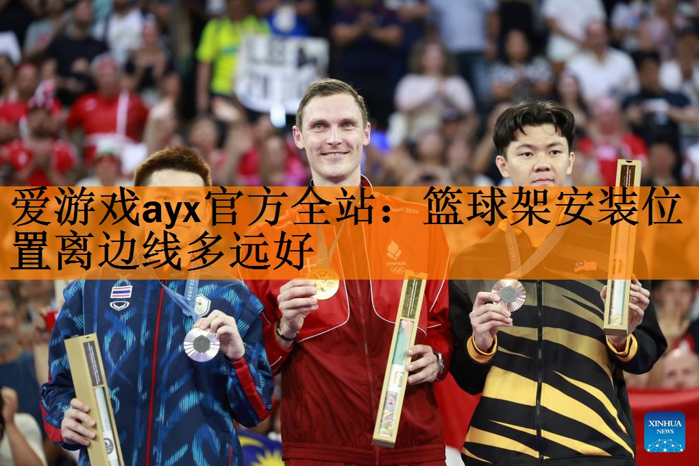 <strong>爱游戏ayx官方全站：篮球架安装位置离边线多远好</strong>