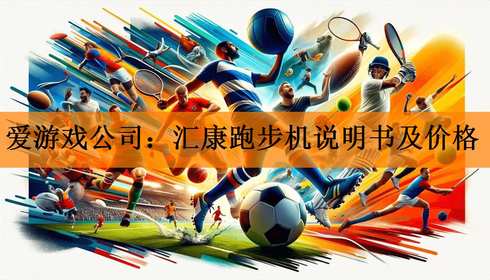 爱游戏公司：汇康跑步机说明书及价格