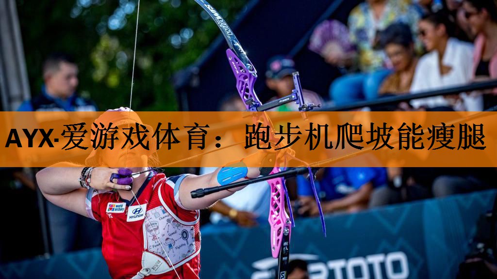 <strong>AYX·爱游戏体育：跑步机爬坡能瘦腿</strong>